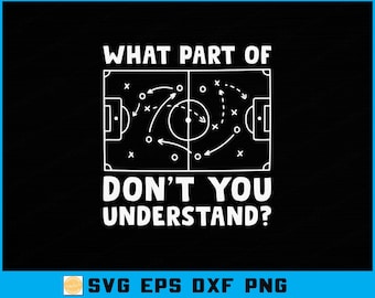 Funny Soccer Coach SVG PNG: "What Part Don't You Understand?" (Digital Download)