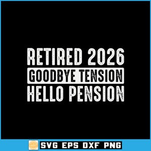 May include: A graphic design on a black background featuring the white distressed text RETIRED 2026, GOODBYE TENSION, and HELLO PENSION. Below the main text, a small square icon and the white text SVG EPS DXF PNG are displayed on a blue bar.