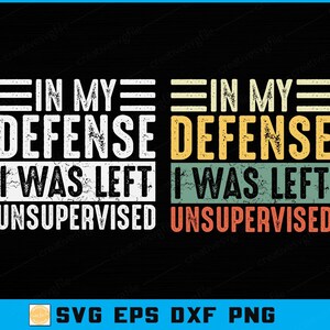 May include: Two designs with the text "IN MY DEFENSE I WAS LEFT UNSUPERVISED" in a vintage style. One design is in white, the other in yellow, green, and orange. The bottom of the image has the text "SVG EPS DXF PNG".