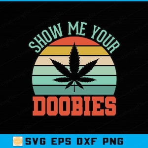 May include: A retro-style graphic featuring a cannabis leaf silhouette against a sunset design with the text "SHOW ME YOUR DOOBIES" in a bold font. The design is set against a black background.
