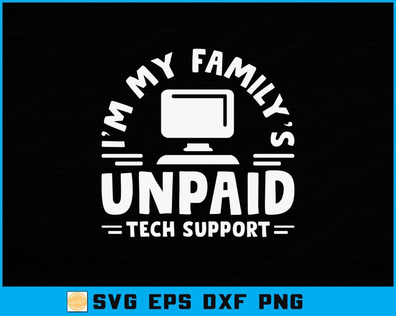 May include: Black graphic with white text and a computer monitor icon. The text reads "I'M MY FAMILY'S UNPAID TECH SUPPORT." Below the text are the letters "SVG EPS DXF PNG".