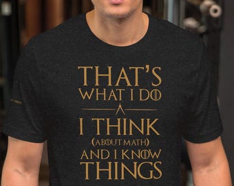 Das ist, was ich tue, ich denke (über Mathe) und ich weiß Dinge T-Shirt