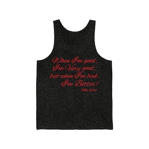 When I&#39;m good, I&#39;m Very good, but when I&#39;m bad, I&#39;m Better ~Mae West