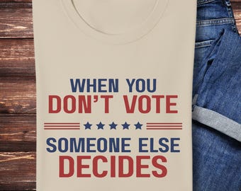 Voting Shirt, When You Don't Vote Someone Else Decides Tee, Voter Election Shirt, Civic Engagement Tshirt