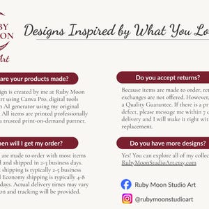 May include: An informational graphic for Ruby Moon Studio Art featuring a crescent moon logo and the text Designs Inspired by What You Love. It includes sections detailing production methods, return policies, order timelines, and additional design collections.