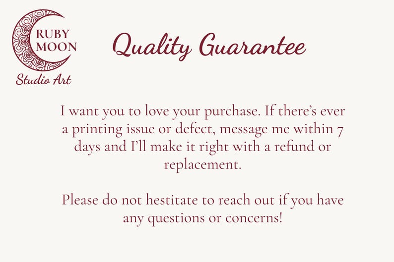 May include: A white informational card featuring a maroon crescent moon logo with intricate patterns and the text Ruby Moon Studio Art. The heading reads Quality Guarantee, followed by text regarding printing issues, refunds, and replacements.