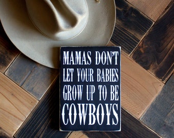 Mamas Don't Let Your Babies Grow Up To Be Cowboys Painted Wood Sign, Sign for Cowboys, Boys Room Decor, Country Song Sign