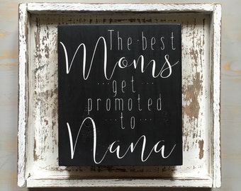 The Best Moms Get Promoted to Nana, Mother's Day Gift, Mimi, Gram, Nonni, Handmade Sign, Painted Wood Sign, Custom Made Mother's Day Sign