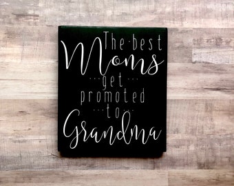 The Best Moms Get Promoted to Grandma, Gift for Grandma, Mother's Day Gift, Handmade Sign, Painted Wood Sign, Nana, Gram