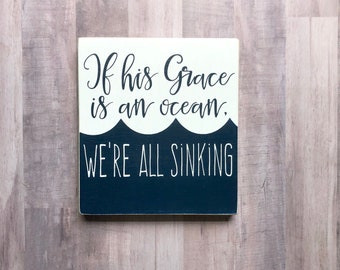 If His Grace is an Ocean, We're All Sinking Painted Wood Sign, Grace Sign, Inspirational Sign, Signs of His Grace, How He Loves