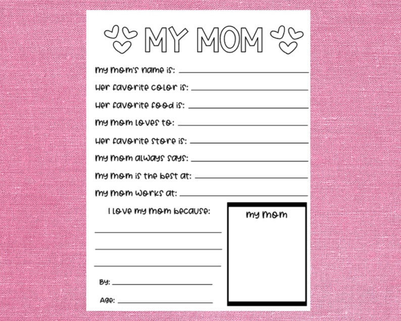 May include: Printable worksheet for kids to fill out about their mom. It includes prompts like "My mom's name is:", "Her favorite color is:", "Her favorite food is:", "My mom loves to:", "Her favorite store is:", "My mom always says:", "My mom is the best at:", "My mom works at:", "I love my mom because:". There is also a space for a drawing of their mom.