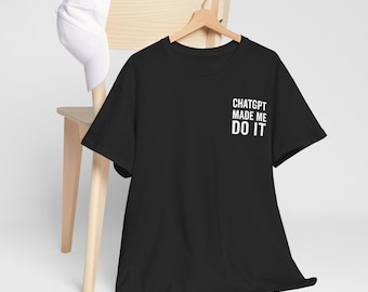 ChatGPT Made Me Do It Tee, Funny Unisex T-Shirt, AI Lover Gift, Casual Wear, Tech Humor Shirt, Perfect for Gifting, Birthday