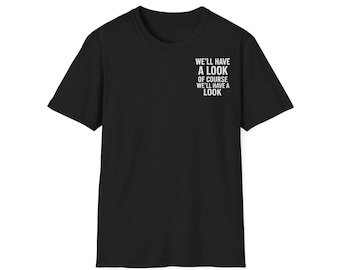 We'll have a look Quote T-Shirt, Casual Wear, Gift for Friends, Novelty Tee, Unisex Softstyle Top