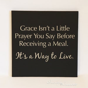 Custom Wood Sign Grace isn't a little prayer you say before receiving a meal. It's a way to live Wood sign Custom Sign image 3