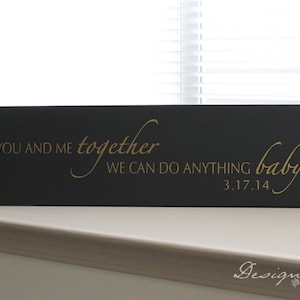 Custom Wedding Sign - You and Me together we can do anything baby - Personalized Wedding Gift, custom wood sign with date, wedding date