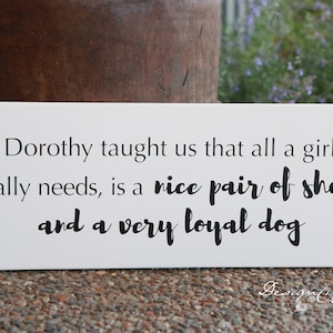 Funny Wood Sign - Dorothy taught us that all a girl really needs, is a nice pair of shoes and a very loyal dog - custom sign funny sign