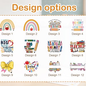 May include: A collection of twelve teacher-themed designs, each with a unique graphic. Designs include rainbows, pencils, apples, and the text "It Takes a Big Heart to Teach Little Minds". The designs are labeled "Design 1" through "Design 12".