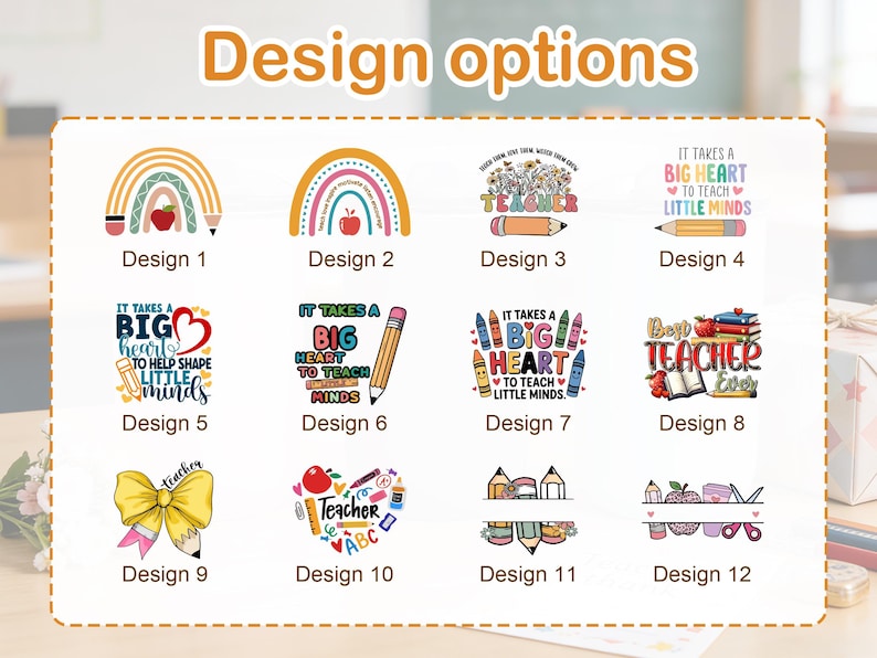 May include: A collection of twelve teacher-themed designs, each with a unique graphic. Designs include rainbows, pencils, apples, and the text "It Takes a Big Heart to Teach Little Minds". The designs are labeled "Design 1" through "Design 12".