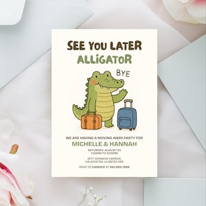 May include: A cream-colored invitation card with the text "See You Later Alligator Bye". It features a cartoon alligator with luggage. The card announces a moving away party for Michelle & Hannah.