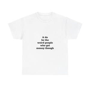 It Do Be the Weird People That Get Money T-Shirt – Funny Graphic Tee – I’m Weird As F*ck Shirt – Viral TikTok Quote – Unisex Streetwear
