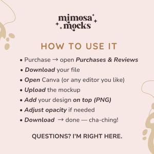May include: A light beige graphic with the text "mimosa + mocks" at the top. Below, instructions on how to use a product are listed, including steps like downloading a file and adding a design. The text "QUESTIONS? I'M RIGHT HERE" is at the bottom.