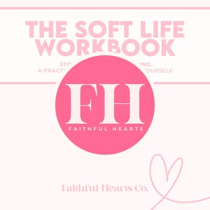 May include: A pink and white workbook titled "THE SOFT LIFE WORKBOOK" with the text "STOP...ING, A PRACT...YOURSELF." A pink circle features the letters "FH" and the words "FAITHFUL HEARTS." The brand name "Faithful Hearts Co." is also visible.