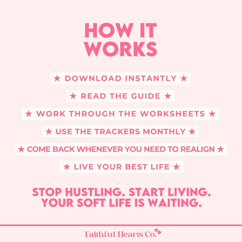 May include: Pink graphic with the text "HOW IT WORKS" and steps: Download Instantly, Read the Guide, Work Through the Worksheets, Use the Trackers Monthly, Come Back Whenever You Need to Realign, and Live Your Best Life. The text "STOP HUSTLING. START LIVING. YOUR SOFT LIFE IS WAITING." is also included.