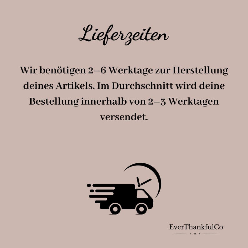 May include: A beige graphic with the text "Lieferzeiten" in cursive. Below, text states that it takes 2-6 business days to make the item, and it ships in 2-3 business days. A black truck graphic is also present.