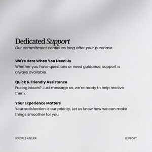 May include: A white informational graphic with black text titled Dedicated Support. It outlines customer service policies including We're Here When You Need Us, Quick & Friendly Assistance, and Your Experience Matters, with Socials Atelier and Support at the bottom.