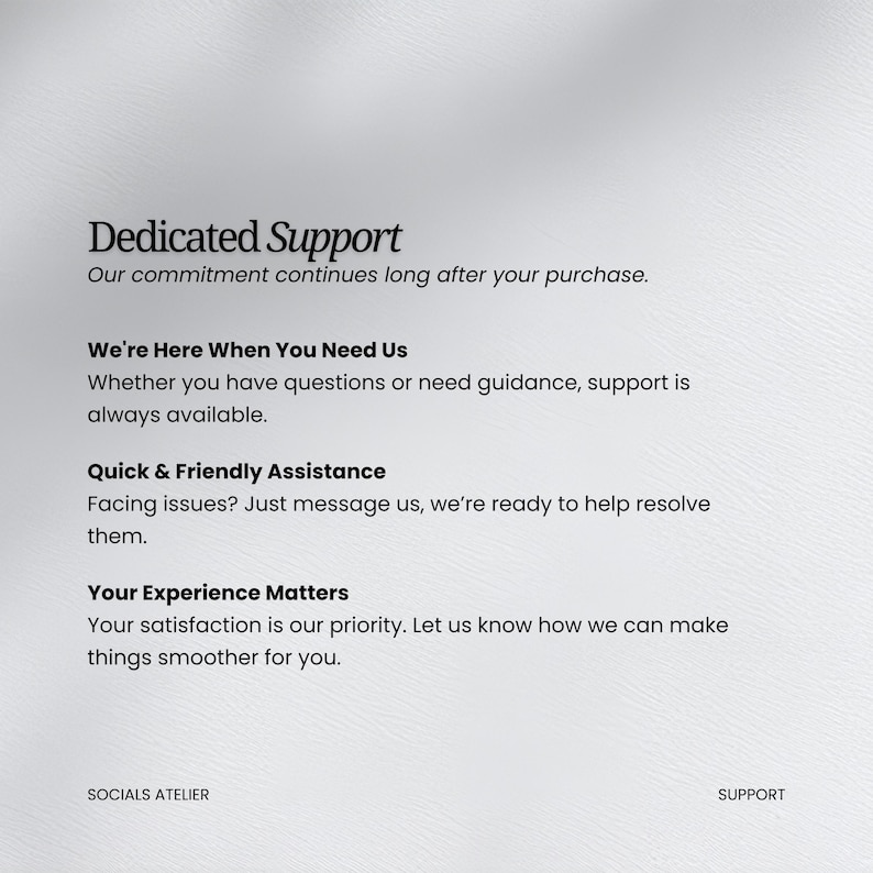 May include: A light gray graphic with the text "Dedicated Support" and additional text describing customer service. The text includes "We're Here When You Need Us", "Quick & Friendly Assistance", and "Your Experience Matters". The bottom of the graphic includes "SOCIALS ATELIER" and "SUPPORT".