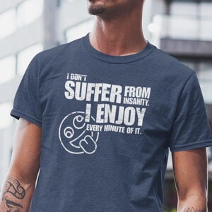 I Don’t Suffer from Insanity funny mental health tshirt for adults with dark humor, sarcastic gift idea for men or women, edgy tee