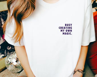 Busy Creating My Own Magic | Inspirational Quote T-Shirt | Positive Affirmation Tee | Minimalist Unisex Shirt | MADE IN USA