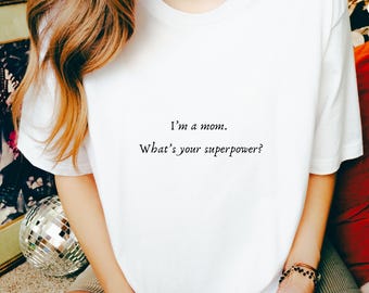 I’m a Mom. What’s Your Superpower?, Unisex Graphic Tee, Funny Motherhood Shirt , Gift for Moms