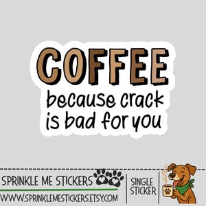 May include: A white sticker with the words "COFFEE because crack is bad for you" in brown and black lettering. The sticker also includes the text "SPRINKLE ME STICKERS" and a cartoon dog holding a coffee mug.