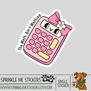 May include: A pink calculator sticker with a cute face, bow, and flower. The text "The Math Ain't Mathing" is on the sticker. The sticker is from Sprinkle Me Stickers.