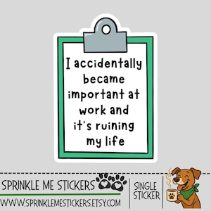 May include: A sticker with a clipboard design and the text "I accidentally became important at work and it's ruining my life." The sticker has a green border and a gray clip. A cartoon dog with a coffee cup is in the corner.