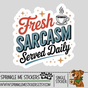 May include: A white sticker with the text "Fresh Sarcasm Served Daily" in red, blue, and black. A steaming coffee cup graphic is above the text. The sticker has a cartoon dog holding a coffee cup.