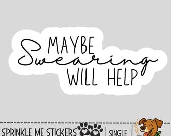 May include: White sticker with the text "MAYBE Swearing WILL HELP" in black script. The sticker also features the Sprinkle Me Stickers logo, paw prints, and a cartoon dog holding a coffee mug.
