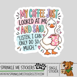 May include: A die-cut sticker featuring a white duck with an orange beak and feet, holding a pink mug with white daisy patterns. The text reads: MY COFFEE JUST LOOKED AT ME AND SAID, LISTEN, I CAN ONLY DO SO MUCH. The design includes small pink hearts.