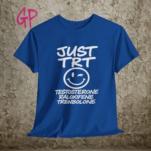 JUST TRT T Shirt Gym Bro Steroid Humor Tee Testosterone Raloxifene Trenbolone Funny Bodybuilding Pump Juice Lift Gift