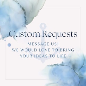 May include: A white background with blue watercolor accents and text that reads "Custom Requests". Below the text is an anchor graphic and the words "Message Us! We would love to bring your ideas to life."