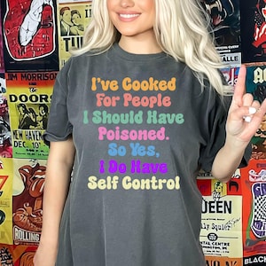 I&#39;ve Cooked For People I Should Have Poisoned So Yes I Do Have Self Control PNG SVG,
