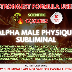 May include: A promotional image with text promoting an "Alpha Male Physique Subliminal." The design features a fiery background with text in white and red, including "Strongest Formula Used" and "Scientific 17,500Hz." Bullet points list features, and a warning is included.