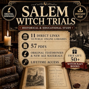 May include: A digital download document titled Salem Witch Trials Historical & Educational Study. It features 11 direct links to public online libraries, 57 PDFs, original testimonies, new age materials, lifetime access, and a free gift of 50+ witchcraft books.