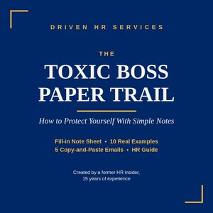 May include: A square digital document titled The Toxic Boss Paper Trail, How to Protect Yourself With Simple Notes by Driven HR Services. It lists contents including a fill-in note sheet, 10 real examples, 5 copy-and-paste emails, and an HR guide.