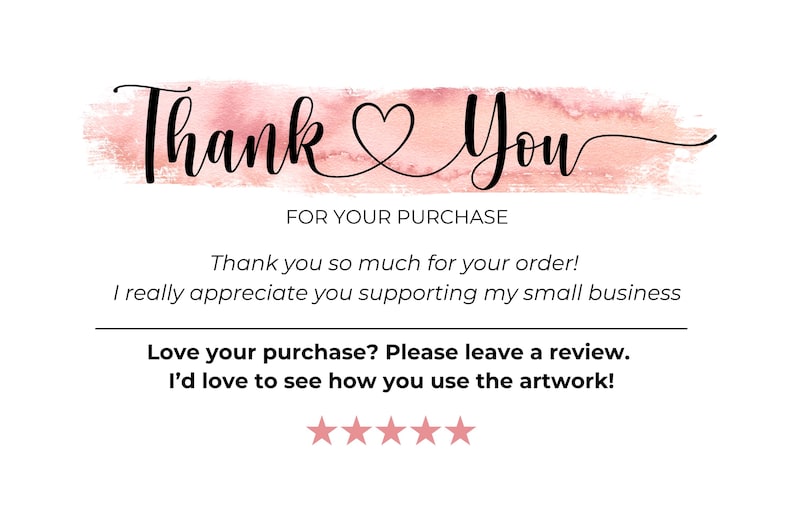 May include: A white card featuring the words "Thank You" in black script over a pink watercolour wash. The text "FOR YOUR PURCHASE" is below, followed by a thank you message and a request for a review.