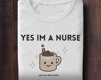 May include: White t-shirt with the text "YES IM A NURSE" above a cartoon coffee mug with a smiling face and the text "AND YES I NEED COFFEE" below. The coffee mug has brown coffee spilling out of it, and there are four star-shaped sparkles around the mug.