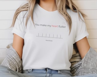 Medical Humor T-Shirt: You Make My Heart Flutter - Nurse/Doctor Gift