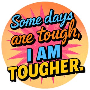Op de afbeelding: Een ronde sticker met de tekst "Some days are tough, I AM TOUGHER." De tekst is in een vet, kleurrijk lettertype met een zwarte omlijning. De achtergrond is een uitbarsting van roze en oranje.