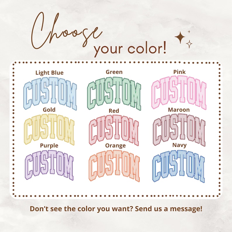 May include: A color chart displaying nine variations of the word CUSTOM in a varsity-style font with vertical stripes. Colors include light blue, green, pink, gold, red, maroon, purple, orange, and navy. Text reads Choose your color! and Don't see the color you want? Send us a message!